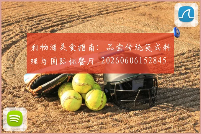 利物浦美食指南:品尝传统英式料理与国际化餐厅_20260606152845